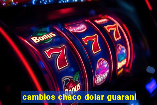 cambios chaco dolar guarani